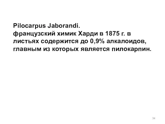 Pilocarpus Jaborandi. французский химик Харди в 1875 г. в листьях содержится до 0,9%