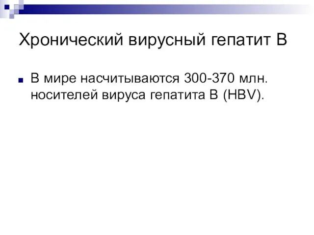 Хронический вирусный гепатит В В мире насчитываются 300-370 млн. носителей вируса гепатита В (HBV).