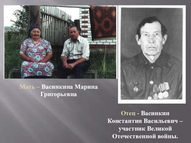 Мать – Васинкина Марина Григорьевна Отец - Васинкин Константин Васильевич – участник Великой Отечественной войны.
