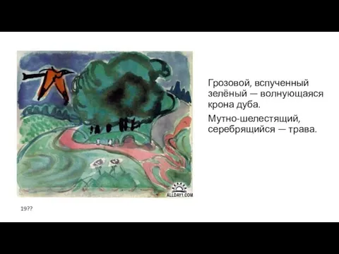 Грозовой, вспученный зелёный — волнующаяся крона дуба. Мутно-шелестящий, серебрящийся — трава. 19??