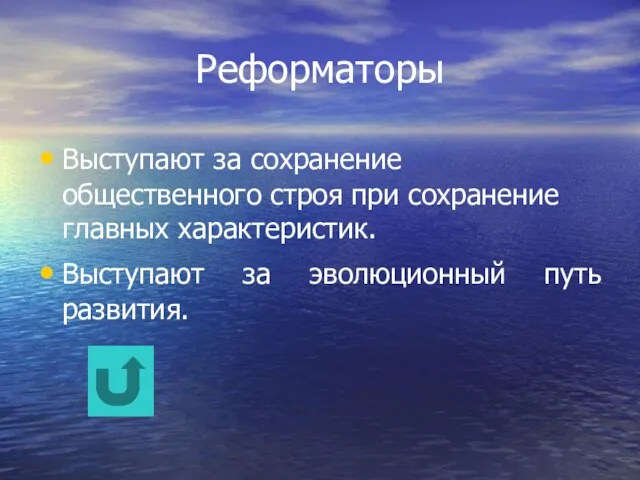 Реформаторы Выступают за сохранение общественного строя при сохранение главных характеристик. Выступают за эволюционный путь развития.