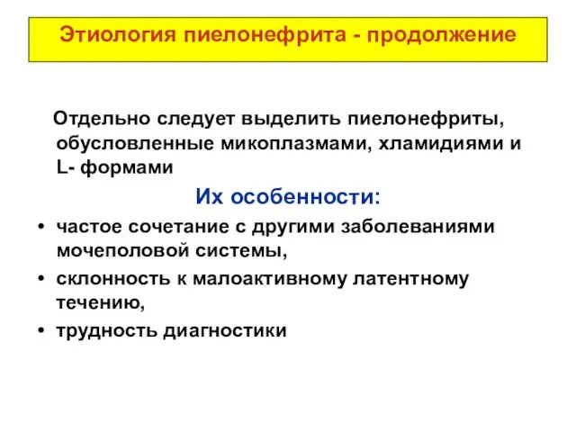 Этиология пиелонефрита - продолжение Отдельно следует выделить пиелонефриты, обусловленные микоплазмами,