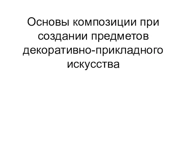 Основы композиции при создании предметов декоративно-прикладного искусства