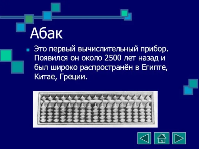 Абак Это первый вычислительный прибор. Появился он около 2500 лет