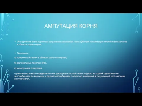 АМПУТАЦИЯ КОРНЯ Это удаление всего корня при сохранении коронковой части зуба при локализации