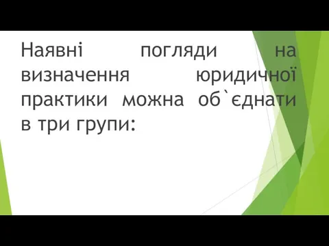 Наявні погляди на визначення юридичної практики можна об`єднати в три групи: