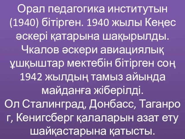 Орал педагогика институтын (1940) бітірген. 1940 жылы Кеңес әскері қатарына шақырылды. Чкалов әскери