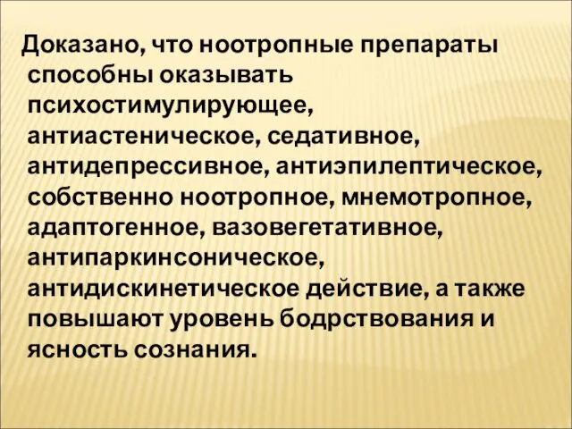 Доказано, что ноотропные препараты способны оказывать психостимулирующее, антиастеническое, седативное, антидепрессивное,