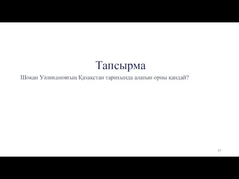 Тапсырма Шоқан Уәлихановтың Қазақстан тарихында алатын орны қандай? Тапсырма 2