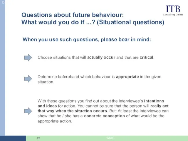Questions about future behaviour: What would you do if ...? (Situational questions) When