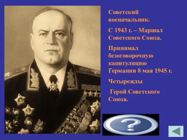 Жуков Георгий Константинович Советский военачальник. С 1943 г. – Маршал Советского Союза. Принимал