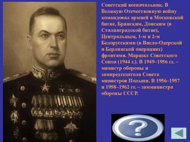 Рокоссовский Константин Константинович Советский военачальник. В Великую Отечественную войну командовал