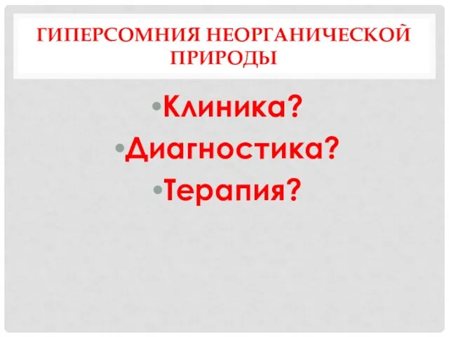 Клиника? Диагностика? Терапия? ГИПЕРСОМНИЯ НЕОРГАНИЧЕСКОЙ ПРИРОДЫ