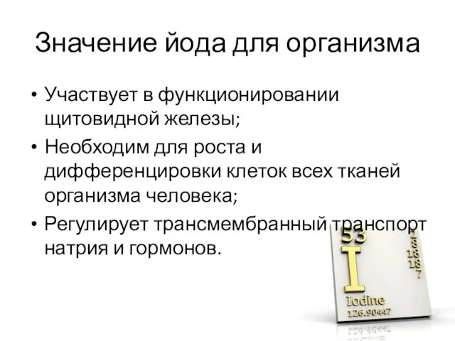 Значение йода для организма Участвует в функционировании щитовидной железы; Необходим