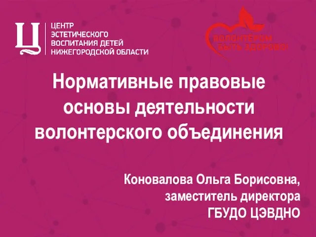 Нормативные правовые основы деятельности волонтерского объединения Коновалова Ольга Борисовна, заместитель директора ГБУДО ЦЭВДНО