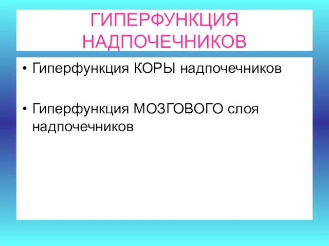 ГИПЕРФУНКЦИЯ НАДПОЧЕЧНИКОВ Гиперфункция КОРЫ надпочечников Гиперфункция МОЗГОВОГО слоя надпочечников