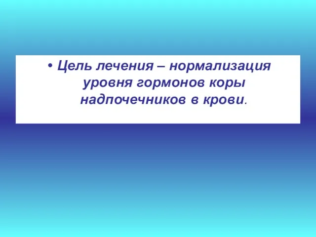 Цель лечения – нормализация уровня гормонов коры надпочечников в крови.