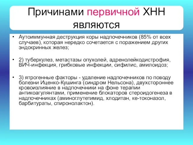 Причинами первичной ХНН являются Аутоиммунная деструкция коры надпочечников (85% от