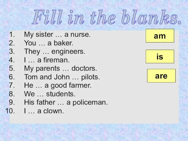 Fill in the blanks. My sister … a nurse. You