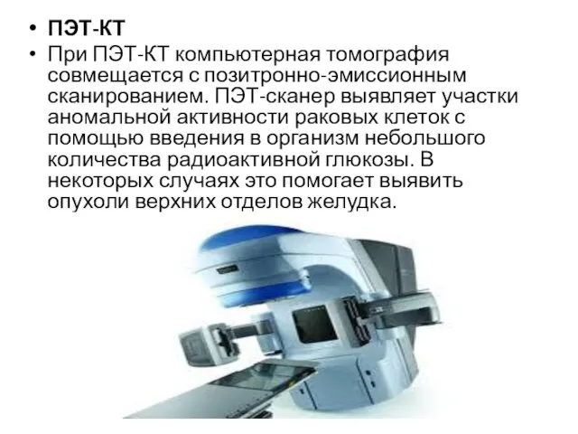 ПЭТ-КТ При ПЭТ-КТ компьютерная томография совмещается с позитронно-эмиссионным сканированием. ПЭТ-сканер выявляет участки аномальной