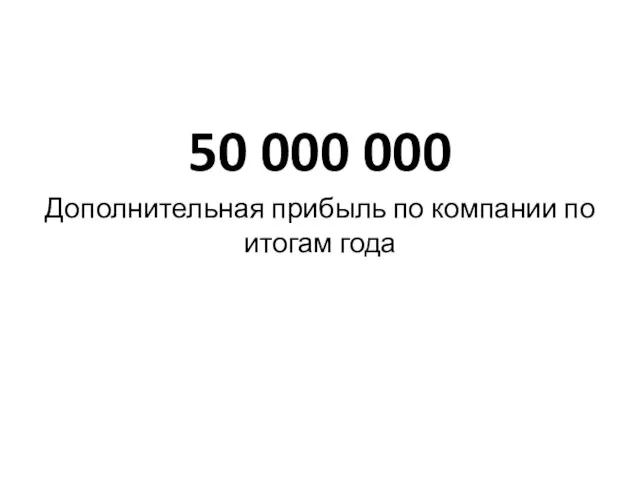 50 000 000 Дополнительная прибыль по компании по итогам года