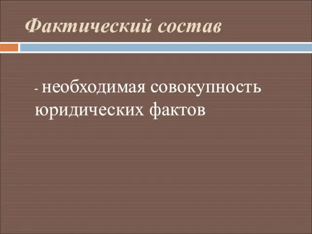 Фактический состав - необходимая совокупность юридических фактов