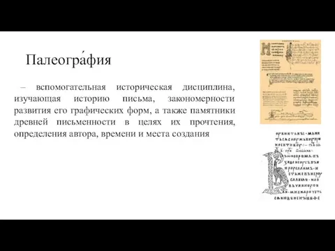 Палеогра́фия – вспомогательная историческая дисциплина, изучающая историю письма, закономерности развития