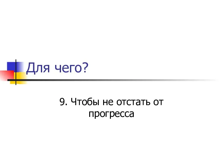 Для чего? 9. Чтобы не отстать от прогресса