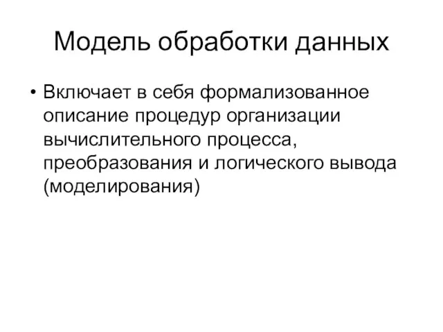 Модель обработки данных Включает в себя формализованное описание процедур организации