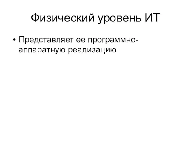 Физический уровень ИТ Представляет ее программно-аппаратную реализацию