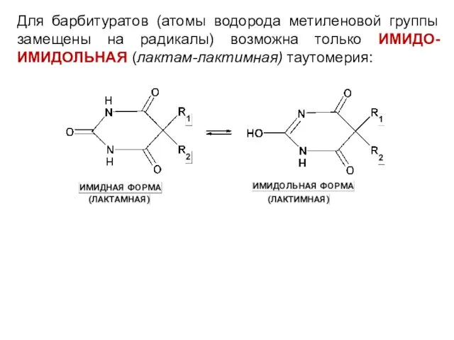 Для барбитуратов (атомы водорода метиленовой группы замещены на радикалы) возможна только ИМИДО-ИМИДОЛЬНАЯ (лактам-лактимная) таутомерия: