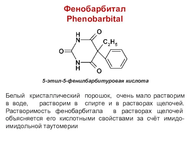 Фенобарбитал Phenobarbital 5-этил-5-фенилбарбитуровая кислота Белый кристаллический порошок, очень мало растворим в воде, растворим