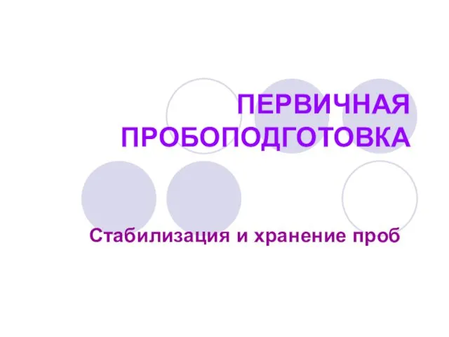 ПЕРВИЧНАЯ ПРОБОПОДГОТОВКА Стабилизация и хранение проб