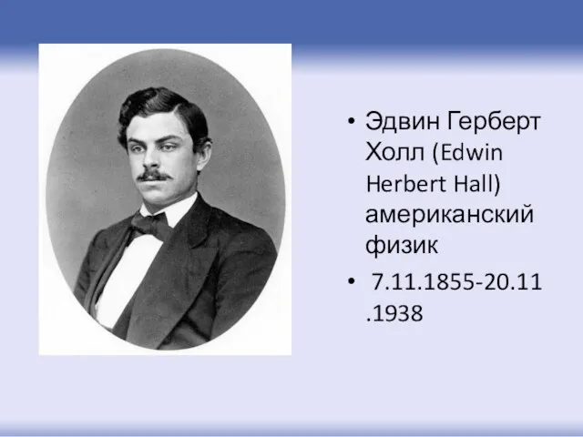 Эдвин Герберт Холл (Edwin Herbert Hall) американский физик 7.11.1855-20.11.1938