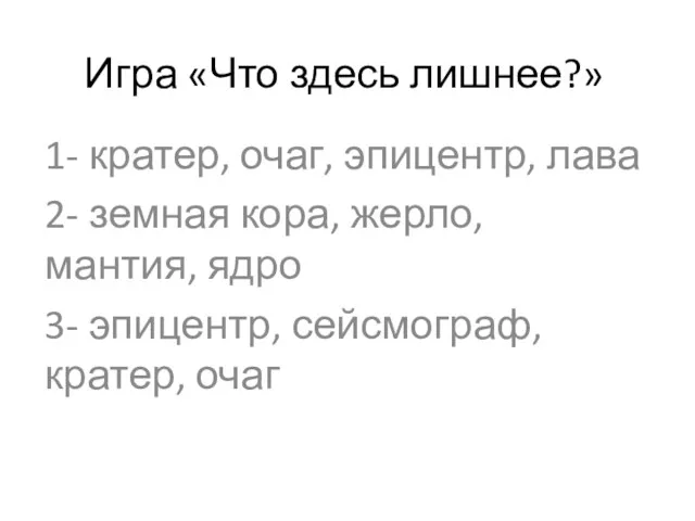 Игра «Что здесь лишнее?» 1- кратер, очаг, эпицентр, лава 2-