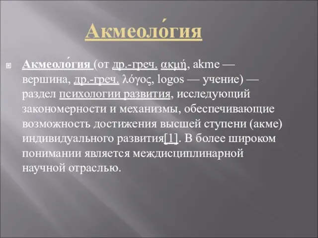 Акмеоло́гия Акмеоло́гия (от др.-греч. ακμή, akme — вершина, др.-греч. λόγος,