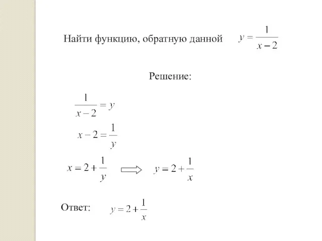 Решение: Ответ: Найти функцию, обратную данной