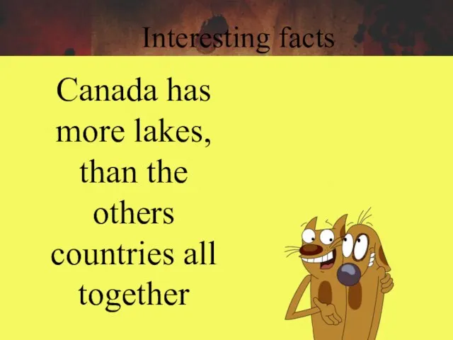 Interesting facts Canada has more lakes, than the others countries all together