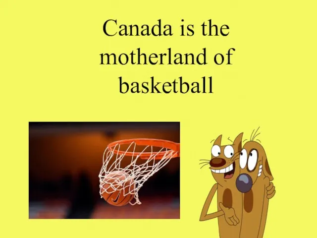 Canada is the motherland of basketball