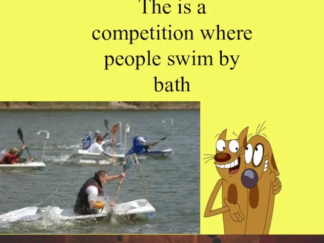 The is a competition where people swim by bath