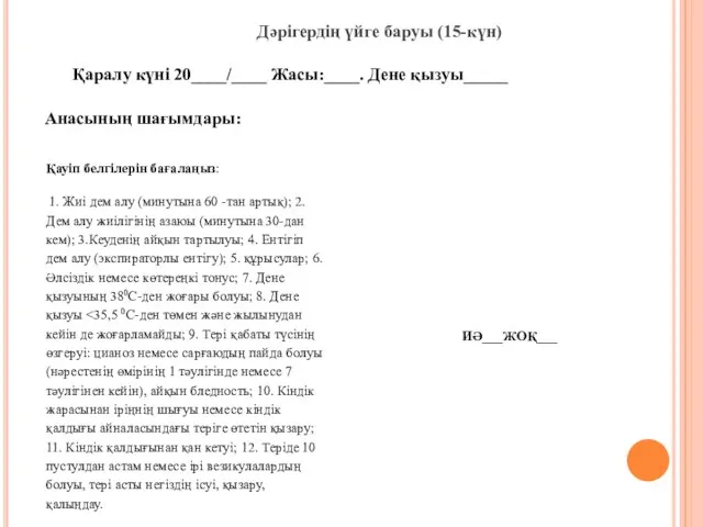 Дәрігердің үйге баруы (15-күн) Қаралу күні 20____/____ Жасы:____. Дене қызуы_____ Анасының шағымдары: