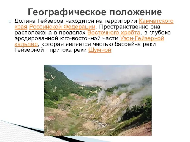 Долина Гейзеров находится на территории Камчатского края Российской Федерации. Пространственно