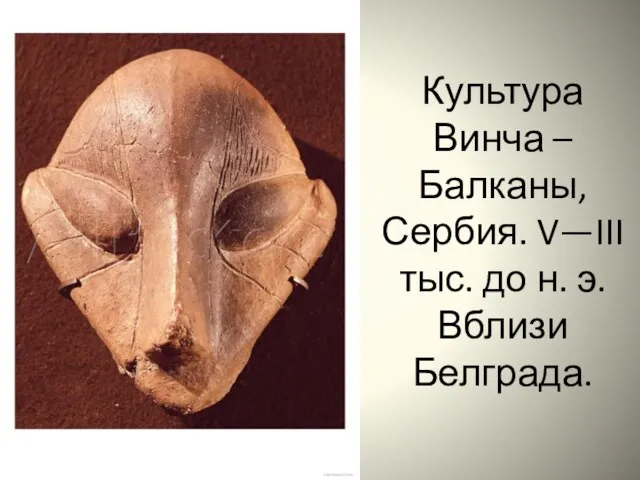 Культура Винча – Балканы, Сербия. V—III тыс. до н. э. Вблизи Белграда.