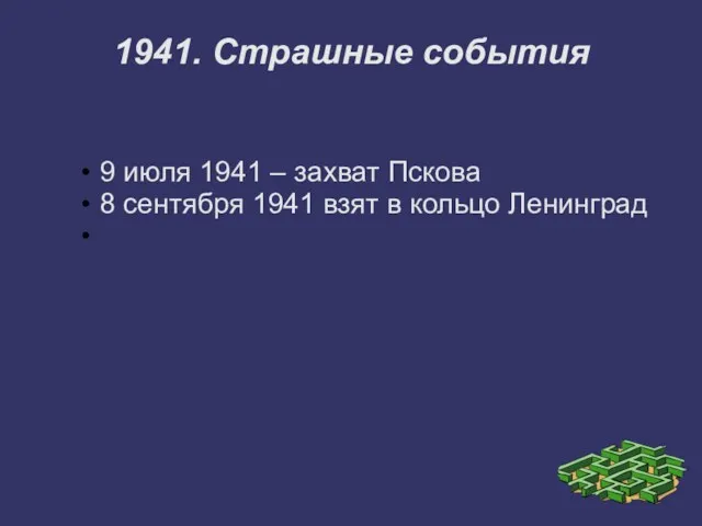 1941. Страшные события 9 июля 1941 – захват Пскова 8 сентября 1941 взят в кольцо Ленинград