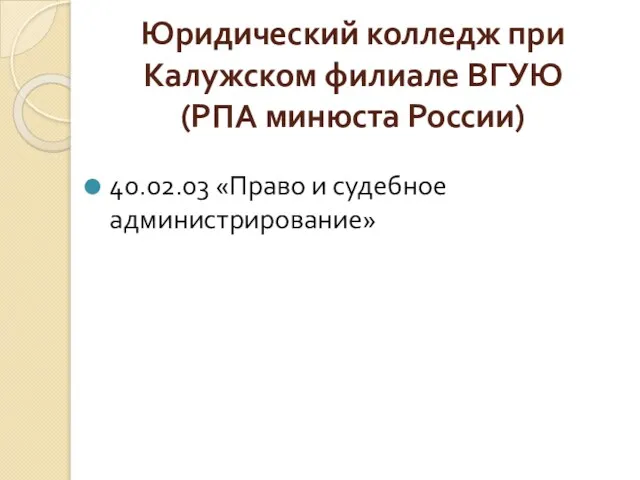 Юридический колледж при Калужском филиале ВГУЮ (РПА минюста России) 40.02.03 «Право и судебное администрирование»