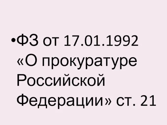 ФЗ от 17.01.1992 «О прокуратуре Российской Федерации» ст. 21