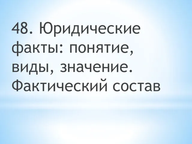 48. Юридические факты: понятие, виды, значение. Фактический состав