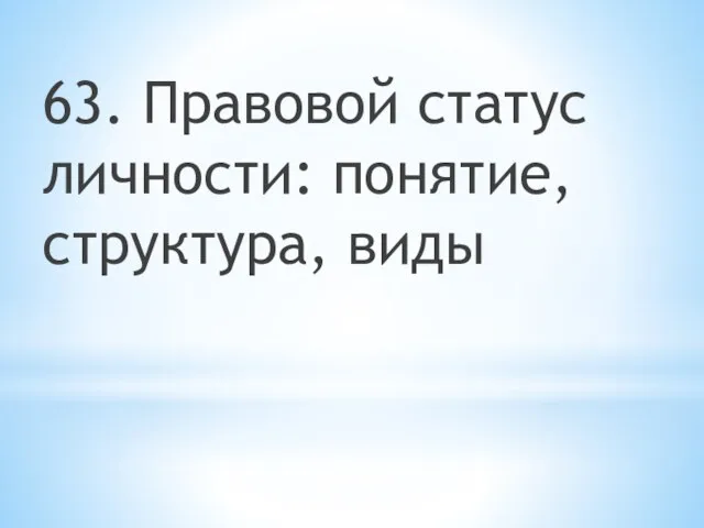 63. Правовой статус личности: понятие, структура, виды