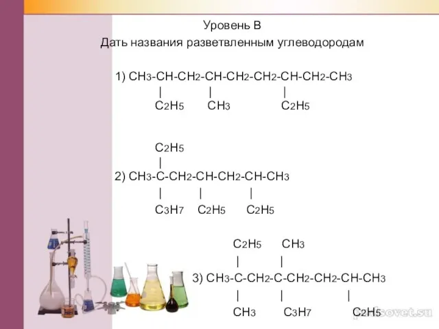 Уровень B Дать названия разветвленным углеводородам 1) CH3-CH-CH2-CH-CH2-CH2-CH-CH2-CH3 | |