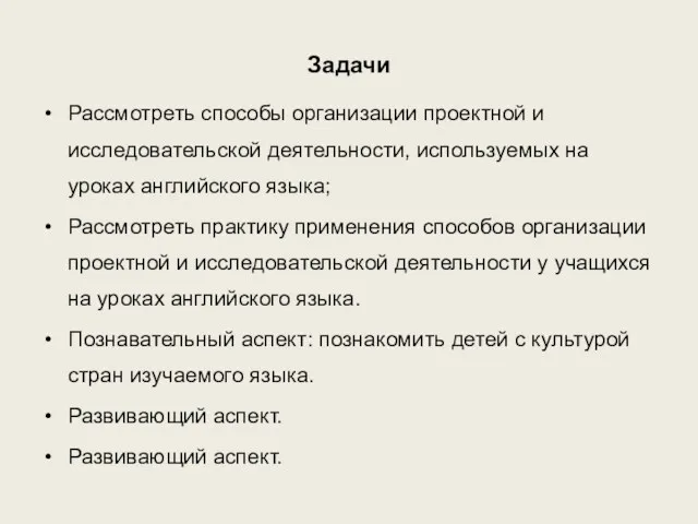 Задачи Рассмотреть способы организации проектной и исследовательской деятельности, используемых на